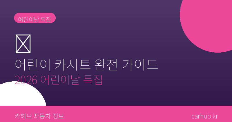 어린이 카시트 완전 가이드 2026 — 법규·선택법·설치 요령 총정리